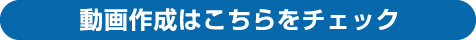 動画作成はこちらをチェック